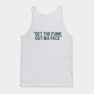 Get The Funk Out Ma Face Tank Top